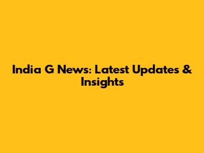 India G News: Latest Updates & Insights