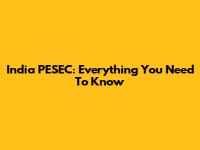 India PESEC: Everything You Need To Know
