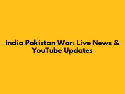 India Pakistan War: Live News & YouTube Updates