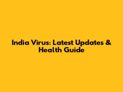 India Virus: Latest Updates & Health Guide