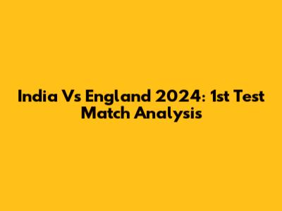 India Vs England 2024: 1st Test Match Analysis