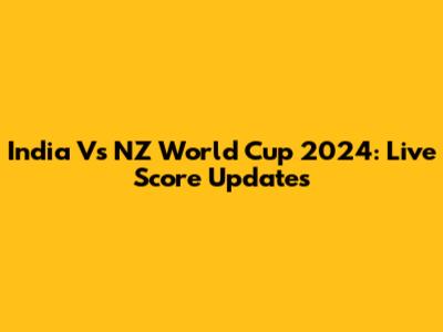 India Vs NZ World Cup 2024: Live Score Updates