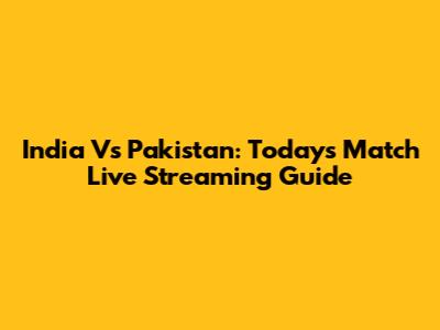 India Vs Pakistan: Today's Match Live Streaming Guide
