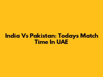 India Vs Pakistan: Today's Match Time In UAE