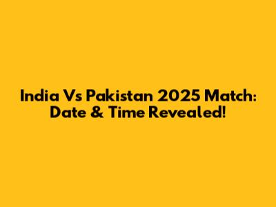 India Vs Pakistan 2025 Match: Date & Time Revealed!