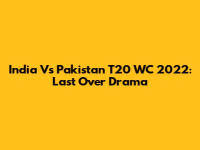 India Vs Pakistan T20 WC 2022: Last Over Drama