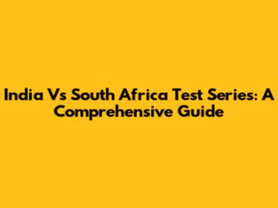India Vs South Africa Test Series: A Comprehensive Guide