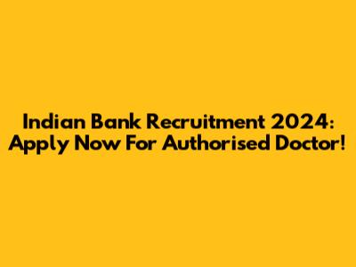 Indian Bank Recruitment 2024: Apply Now For Authorised Doctor!
