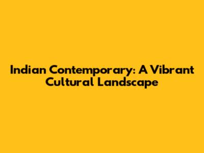 Indian Contemporary: A Vibrant Cultural Landscape
