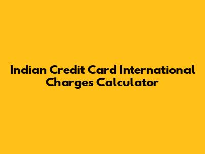 Indian Credit Card International Charges Calculator