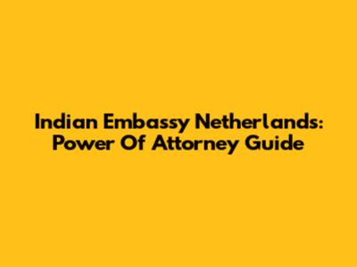 Indian Embassy Netherlands: Power Of Attorney Guide
