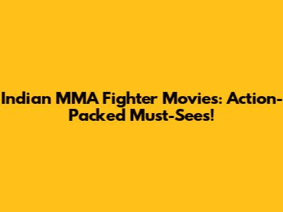 Indian MMA Fighter Movies: Action-Packed Must-Sees!