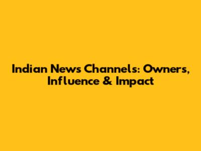 Indian News Channels: Owners, Influence & Impact