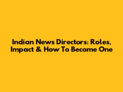 Indian News Directors: Roles, Impact & How To Become One
