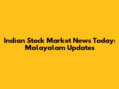 Indian Stock Market News Today: Malayalam Updates