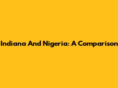 Indiana And Nigeria: A Comparison