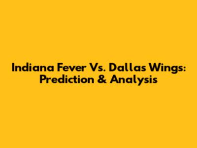 Indiana Fever Vs. Dallas Wings: Prediction & Analysis
