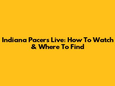 Indiana Pacers Live: How To Watch & Where To Find