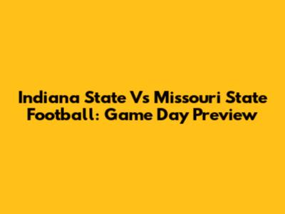 Indiana State Vs Missouri State Football: Game Day Preview