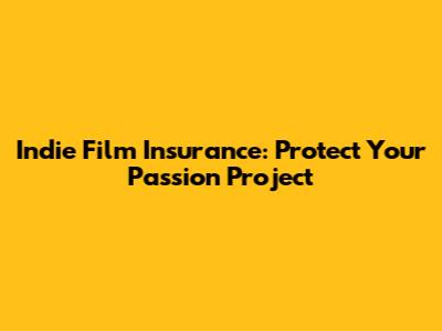 Indie Film Insurance: Protect Your Passion Project