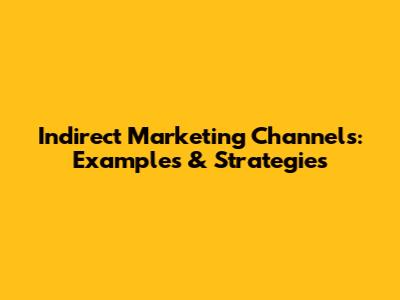 Indirect Marketing Channels: Examples & Strategies