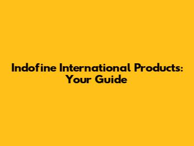 Indofine International Products: Your Guide