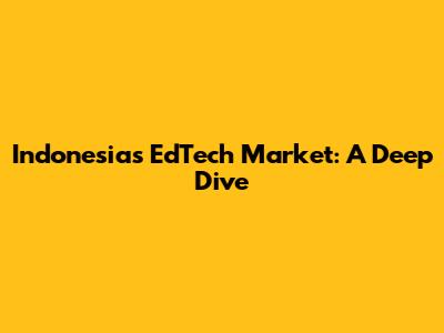Indonesia's EdTech Market: A Deep Dive