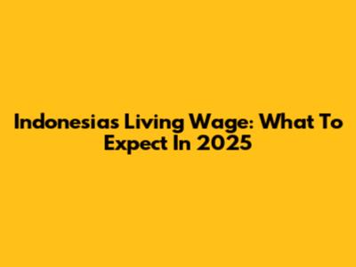 Indonesia's Living Wage: What To Expect In 2025