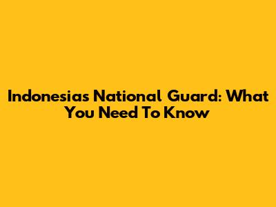 Indonesia's National Guard: What You Need To Know