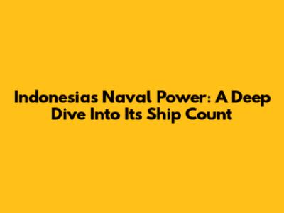 Indonesia's Naval Power: A Deep Dive Into Its Ship Count