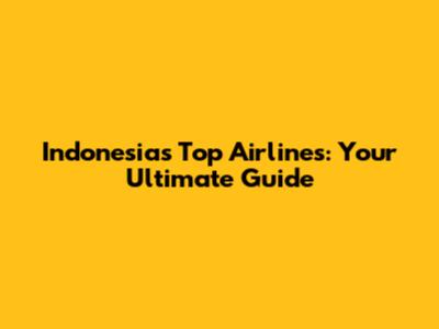 Indonesia's Top Airlines: Your Ultimate Guide
