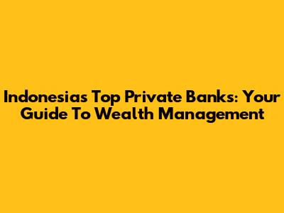 Indonesia's Top Private Banks: Your Guide To Wealth Management
