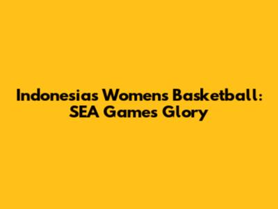 Indonesia's Women's Basketball: SEA Games Glory