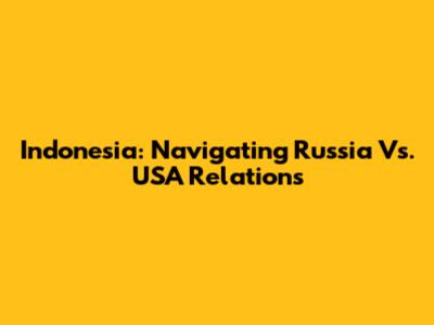 Indonesia: Navigating Russia Vs. USA Relations