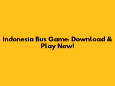 Indonesia Bus Game: Download & Play Now!