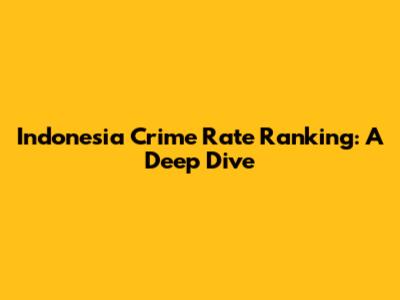 Indonesia Crime Rate Ranking: A Deep Dive