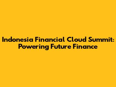 Indonesia Financial Cloud Summit: Powering Future Finance