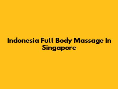 Indonesia Full Body Massage In Singapore