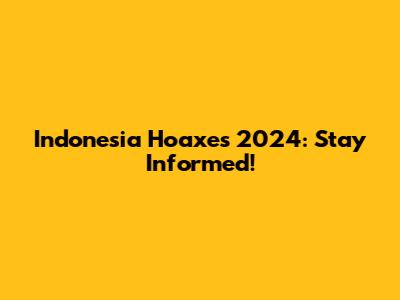 Indonesia Hoaxes 2024: Stay Informed!