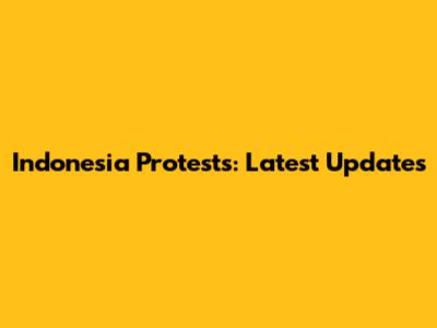 Indonesia Protests: Latest Updates