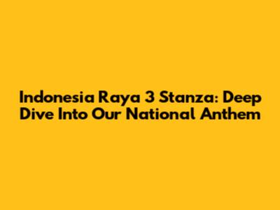 Indonesia Raya 3 Stanza: Deep Dive Into Our National Anthem