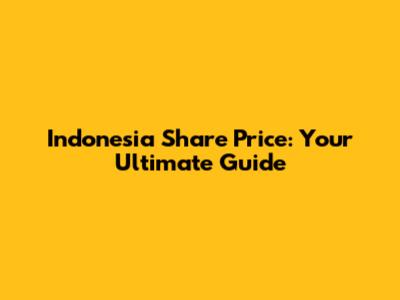 Indonesia Share Price: Your Ultimate Guide
