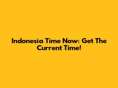 Indonesia Time Now: Get The Current Time!