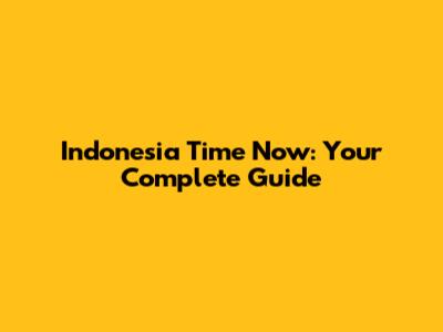 Indonesia Time Now: Your Complete Guide