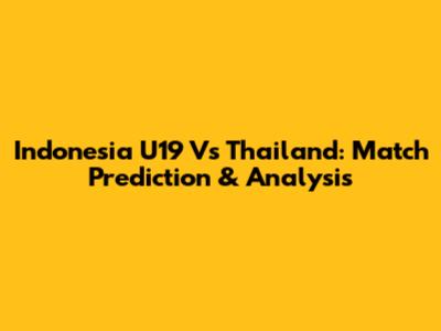 Indonesia U19 Vs Thailand: Match Prediction & Analysis