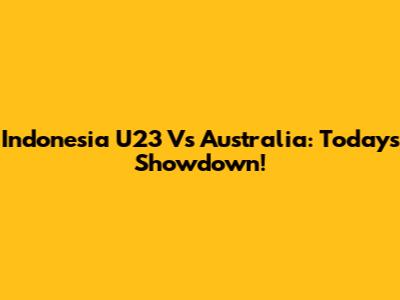 Indonesia U23 Vs Australia: Today's Showdown!