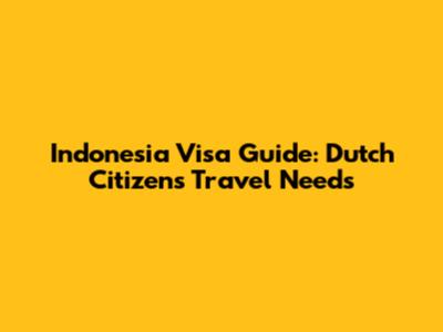 Indonesia Visa Guide: Dutch Citizens' Travel Needs