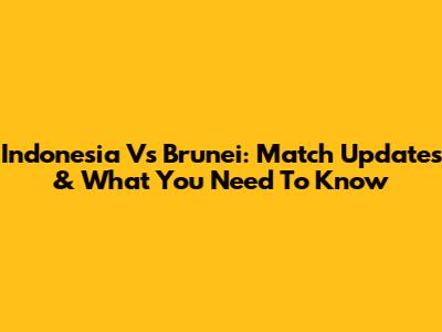 Indonesia Vs Brunei: Match Updates & What You Need To Know