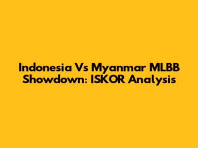 Indonesia Vs Myanmar MLBB Showdown: ISKOR Analysis