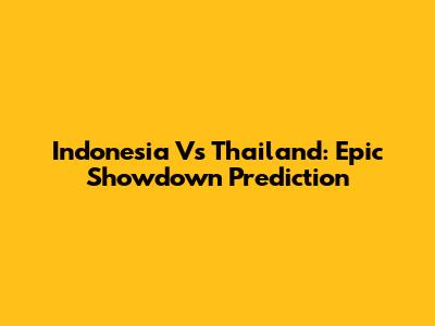 Indonesia Vs Thailand: Epic Showdown Prediction